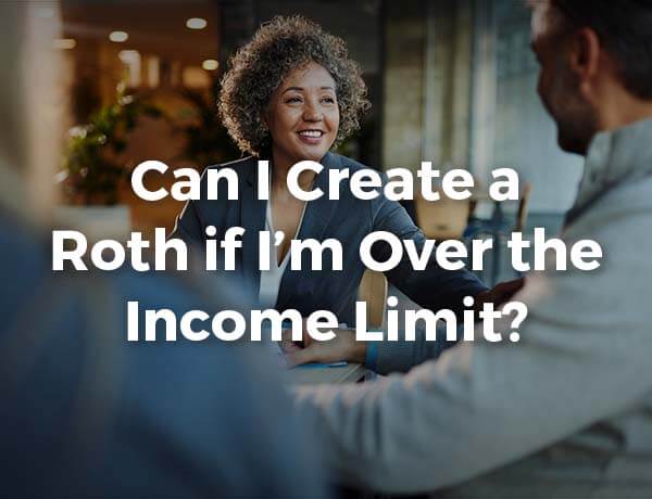 Can I Create a Roth if I’m Over the Income Limit?