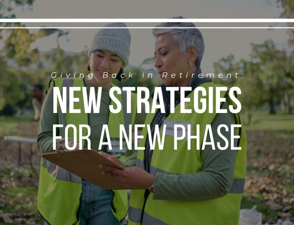 Giving Back in Retirement: New Strategies for a New Phase