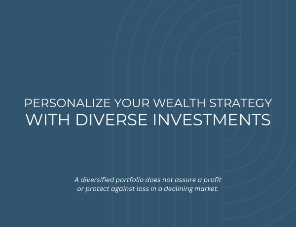 Personalize Your Wealth Strategy with Diverse Investments