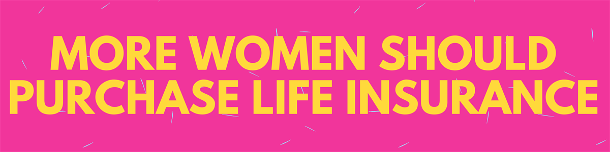 Women Do Not Buy Enough Life Insurance