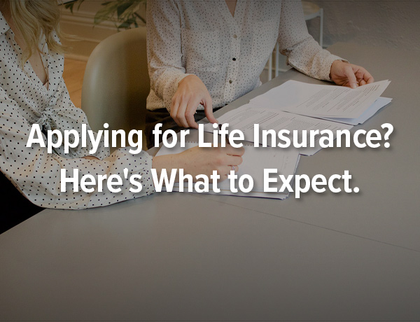 Applying for Life Insurance? Here's What to Expect
