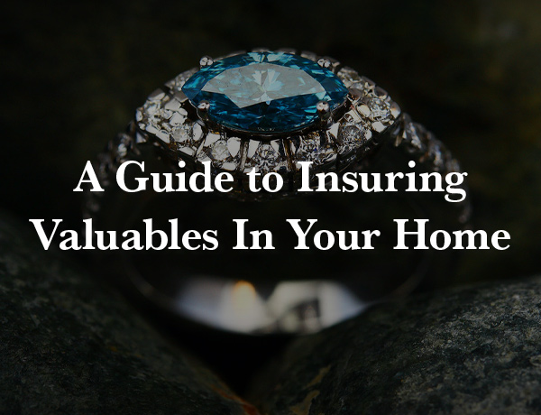A Guide to Insuring Valuables In Your Home