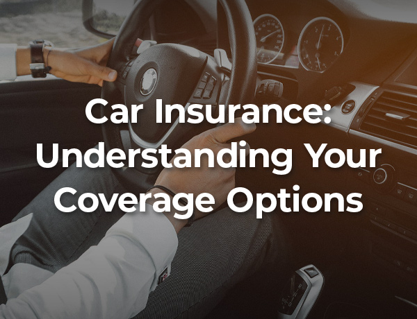 Car Insurance: Understanding Your Coverage Options