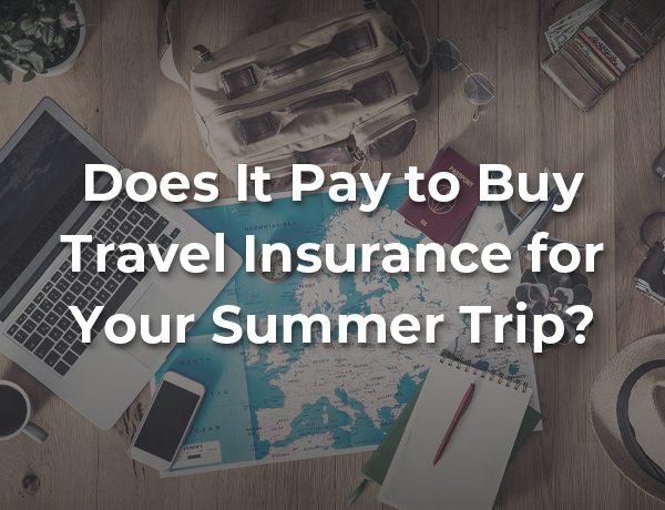 Will It Pay to Buy Travel Insurance This Summer?