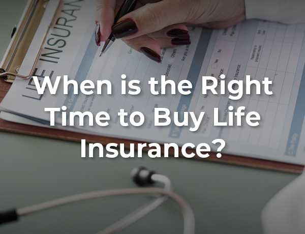 When is the Right Time to Buy Life Insurance?