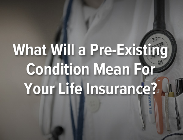 How Pre-Existing Conditions Affect Life Insurance