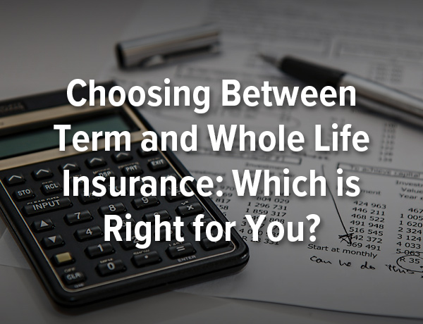 Choosing Between Term and Whole Life Insurance