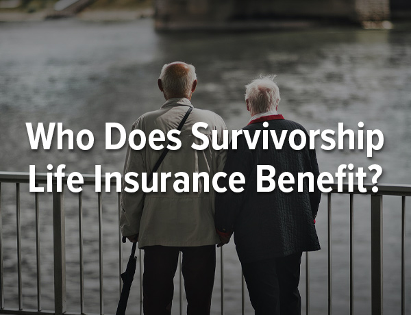 Who Does Survivorship Life Insurance Benefit?