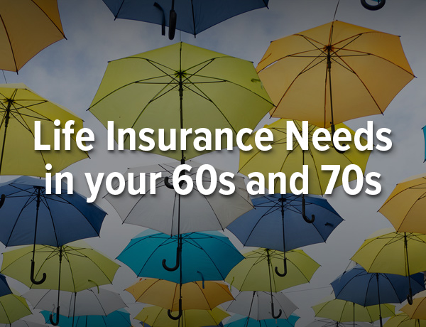 Life Insurance Needs in Your 60s and 70s