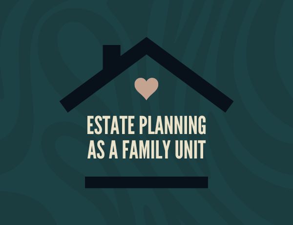 Estate Planning as a Family Unit