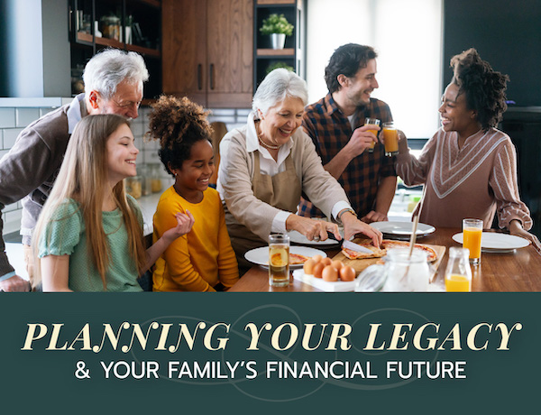 Planning Your Legacy & Your Family’s Financial Future