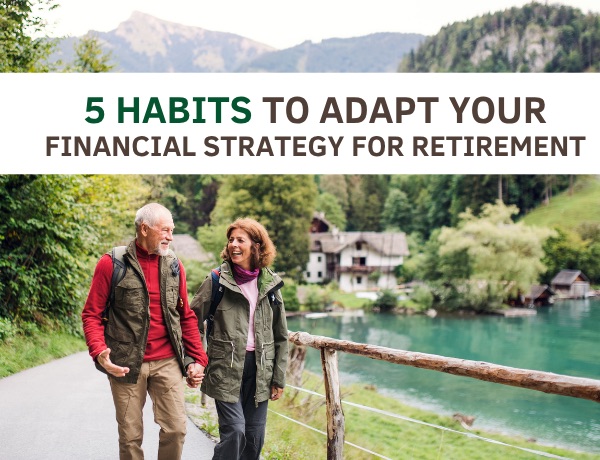 5 Habits to Adapt Your Financial Strategy For Retirement
