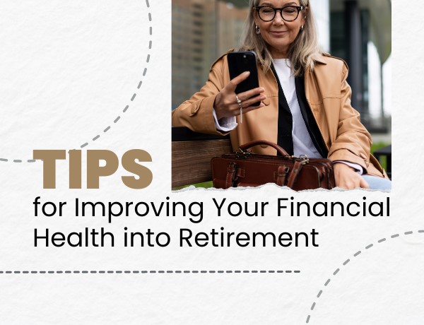Tips for Improving Your Financial Health into Retirement