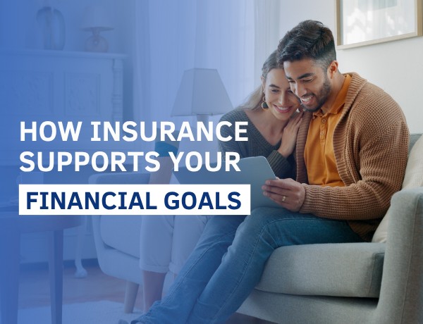 How Insurance Supports Your Financial Goals
