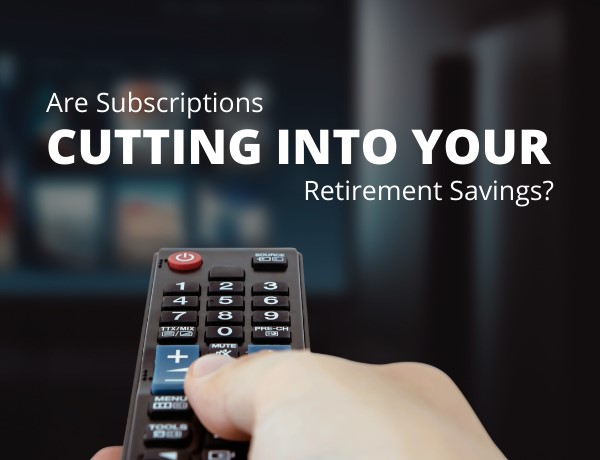Are Subscriptions Cutting into Your Retirement Savings?